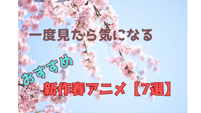 一度見たら気になる新作春アニメオススメ7選